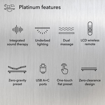 Platinum features include: integrated sound therapy, underbed lighting, dual massage, LCD wireless remote control, zero-gravity preset, USB A & C ports, one-touch flat preset, and zero-clearance design